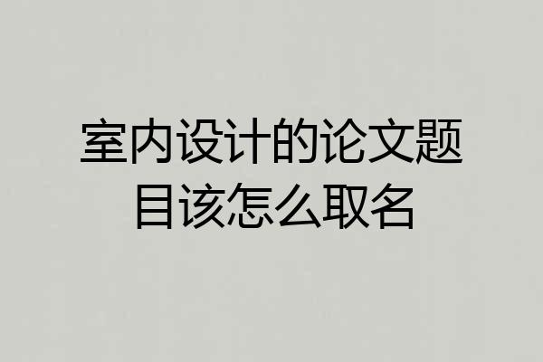 室内设计的论文题目该怎么取名