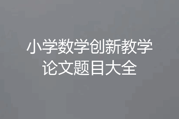 小学数学创新教学论文题目大全