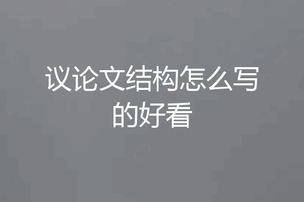 议论文结构怎么写的好看