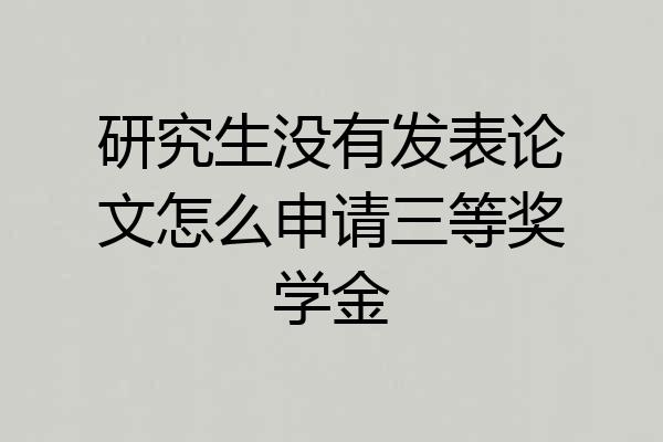 研究生没有发表论文怎么申请三等奖学金
