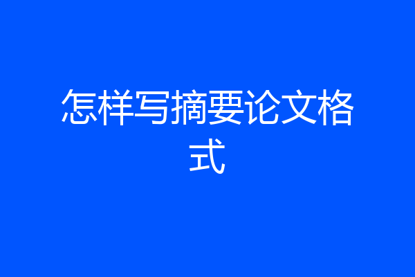 怎样写摘要论文格式