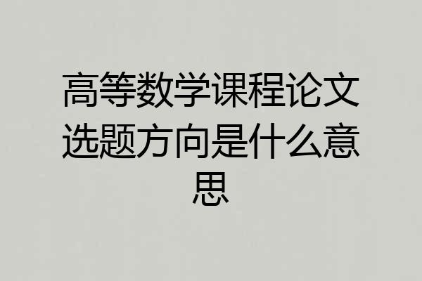 高等数学课程论文选题方向是什么意思