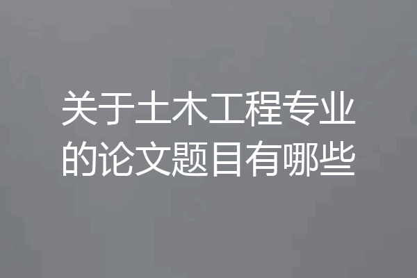 关于土木工程专业的论文题目有哪些
