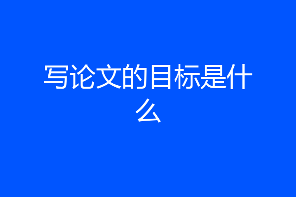 写论文的目标是什么