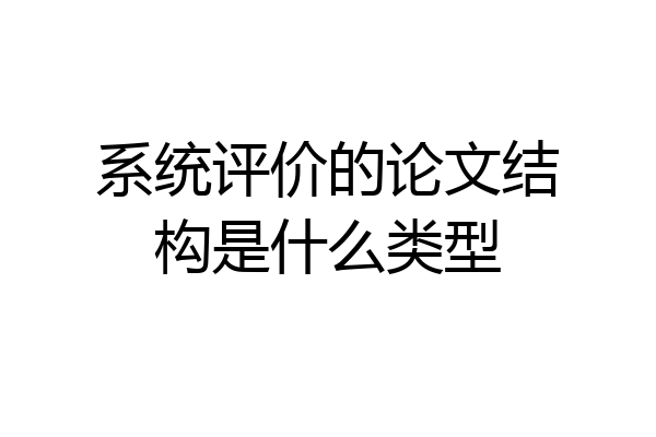 系统评价的论文结构是什么类型