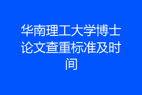 华南理工大学博士论文查重标准及时间