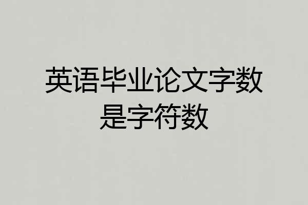 英语毕业论文字数是字符数