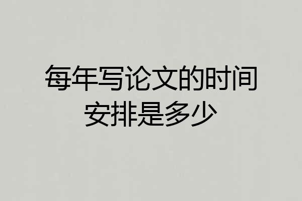 每年写论文的时间安排是多少