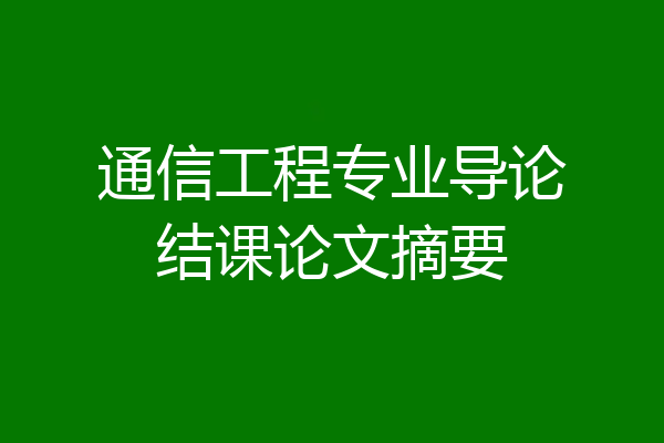 通信工程专业导论结课论文摘要