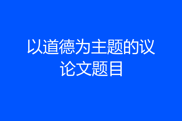 以道德为主题的议论文题目