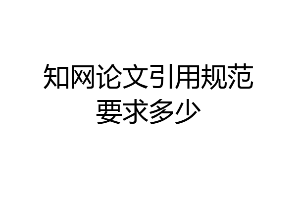 知网论文引用规范要求多少
