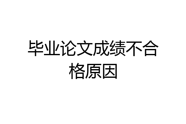 毕业论文成绩不合格原因