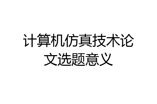 计算机仿真技术论文选题意义