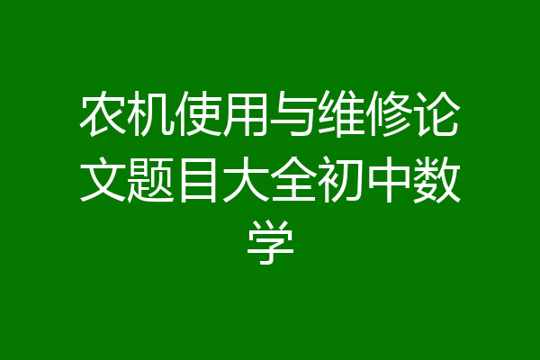 农机使用与维修论文题目大全初中数学
