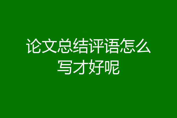 论文总结评语怎么写才好呢