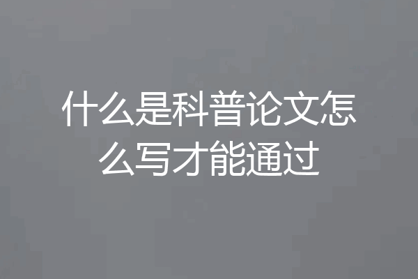 什么是科普论文怎么写才能通过