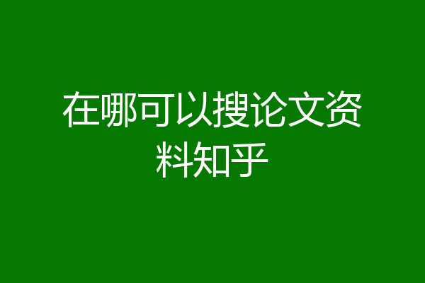 在哪可以搜论文资料知乎