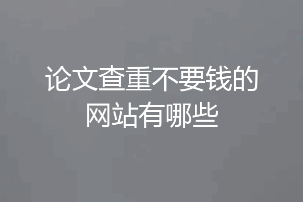 论文查重不要钱的网站有哪些