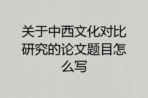 关于中西文化对比研究的论文题目怎么写