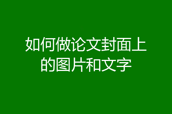 如何做论文封面上的图片和文字