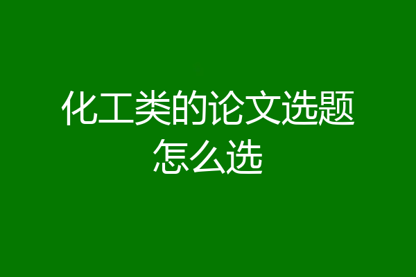 化工类的论文选题怎么选