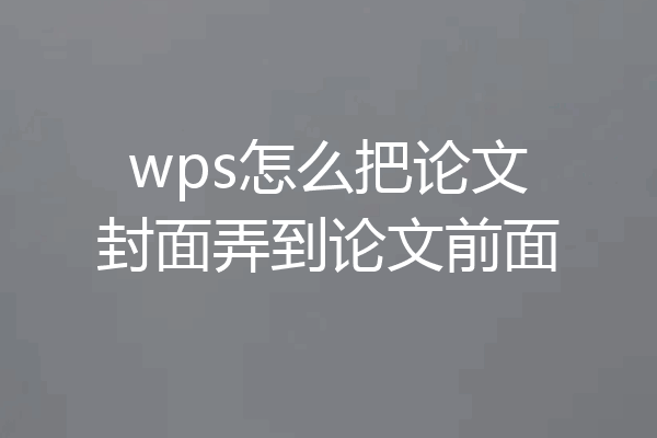 wps怎么把论文封面弄到论文前面