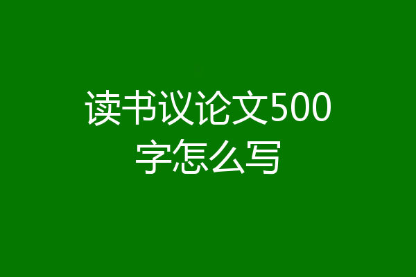 读书议论文500字怎么写