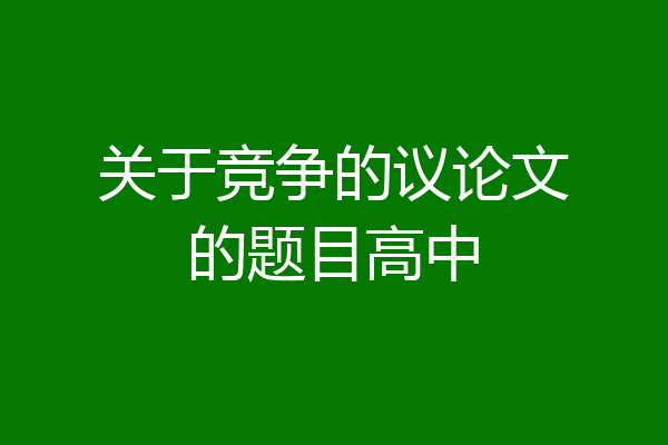 关于竞争的议论文的题目高中