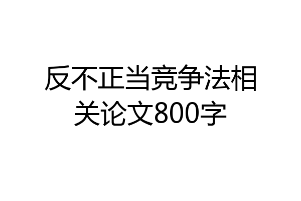反不正当竞争法相关论文800字