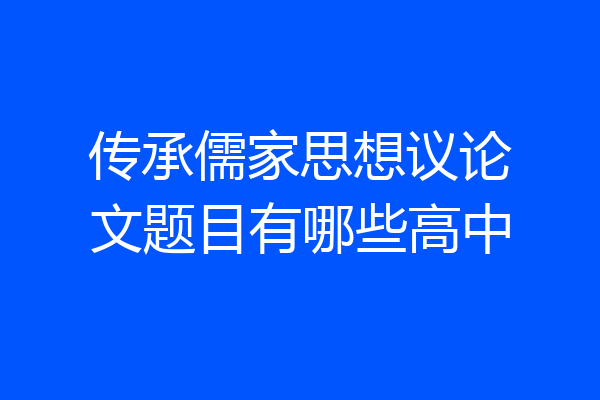 传承儒家思想议论文题目有哪些高中