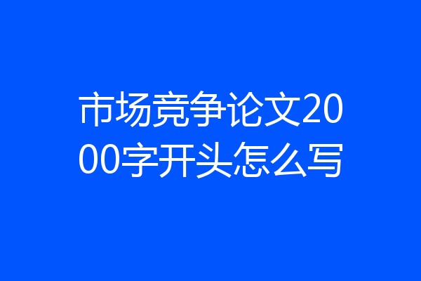 市场竞争论文2000字开头怎么写