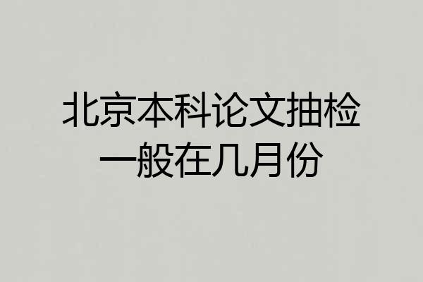 北京本科论文抽检一般在几月份
