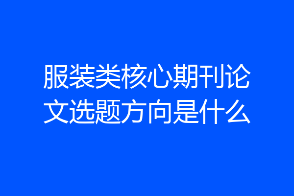 服装类核心期刊论文选题方向是什么