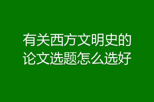 有关西方文明史的论文选题怎么选好