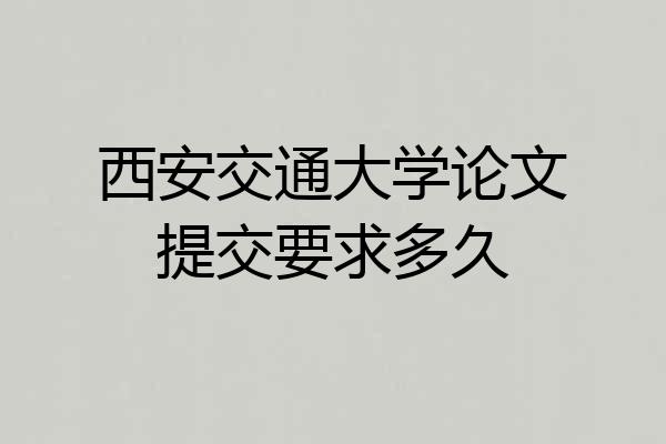 西安交通大学论文提交要求多久
