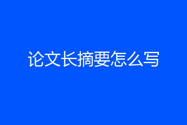 论文长摘要怎么写