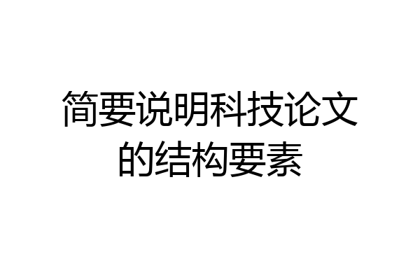 简要说明科技论文的结构要素