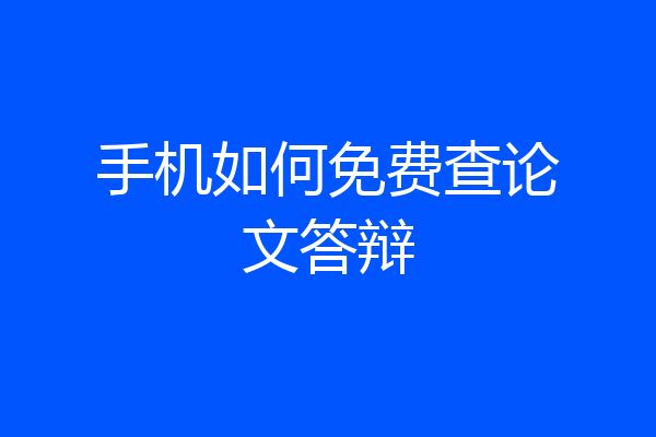 手机如何免费查论文答辩
