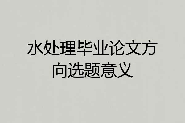 水处理毕业论文方向选题意义