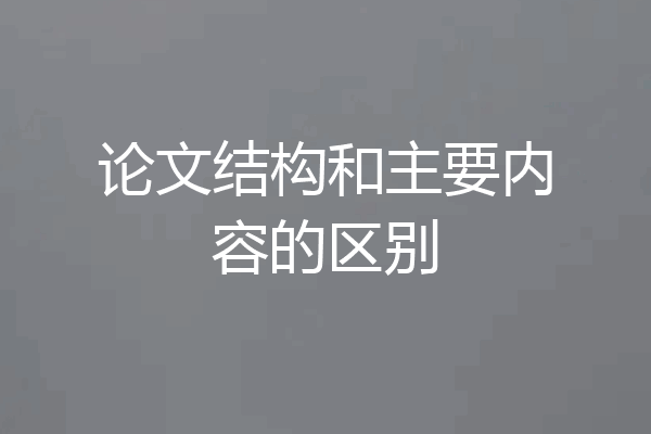 论文结构和主要内容的区别