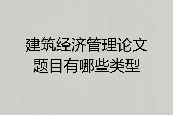 建筑经济管理论文题目有哪些类型