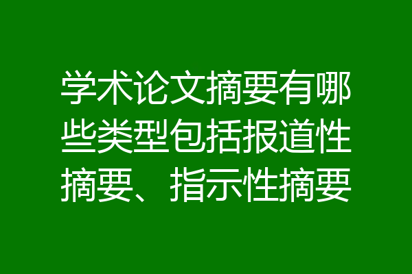 学术论文摘要有哪些类型包括报道性摘要、指示性摘要