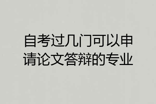 自考过几门可以申请论文答辩的专业
