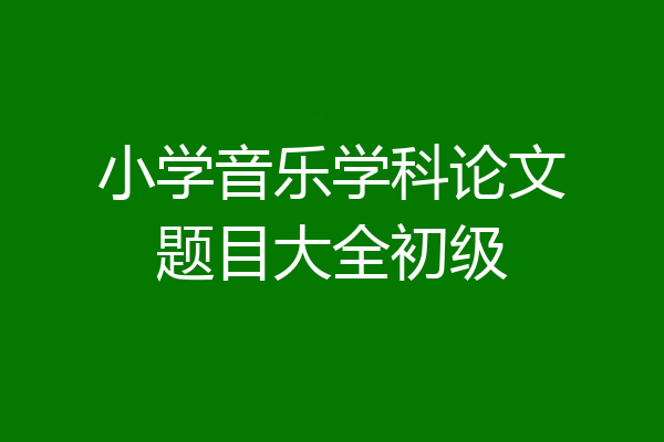 小学音乐学科论文题目大全初级