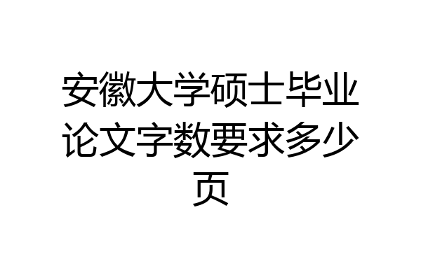 安徽大学硕士毕业论文字数要求多少页