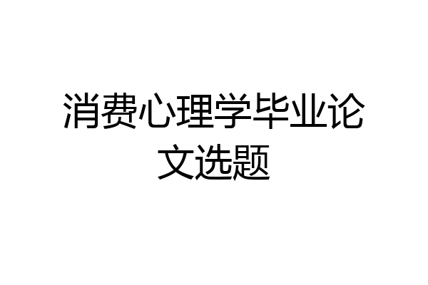 消费心理学毕业论文选题