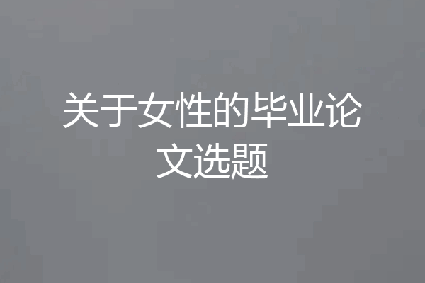关于女性的毕业论文选题