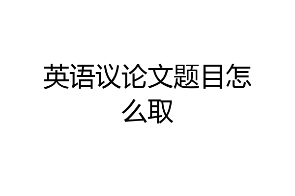 英语议论文题目怎么取