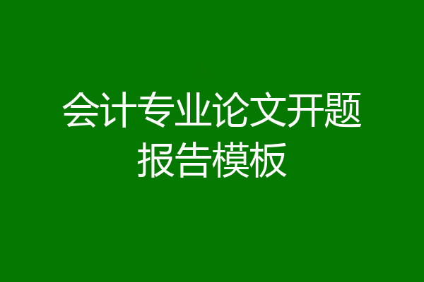 会计专业论文开题报告模板