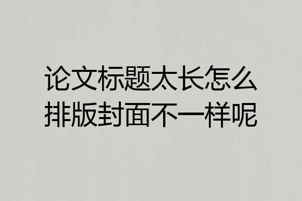 论文标题太长怎么排版封面不一样呢